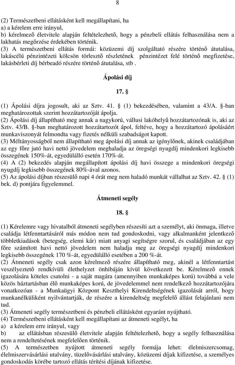 (3) A természetbeni ellátás formái: közüzemi díj szolgáltató részére történ átutalása, lakáscélú pénzintézeti kölcsön törleszt részletének pénzintézet felé történ megfizetése, lakásbérleti díj