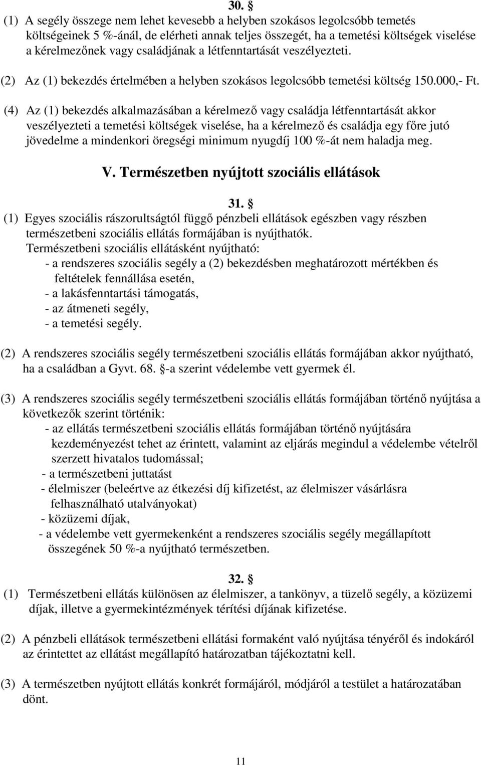 (4) Az (1) bekezdés alkalmazásában a kérelmező vagy családja létfenntartását akkor veszélyezteti a temetési költségek viselése, ha a kérelmező és családja egy főre jutó jövedelme a mindenkori