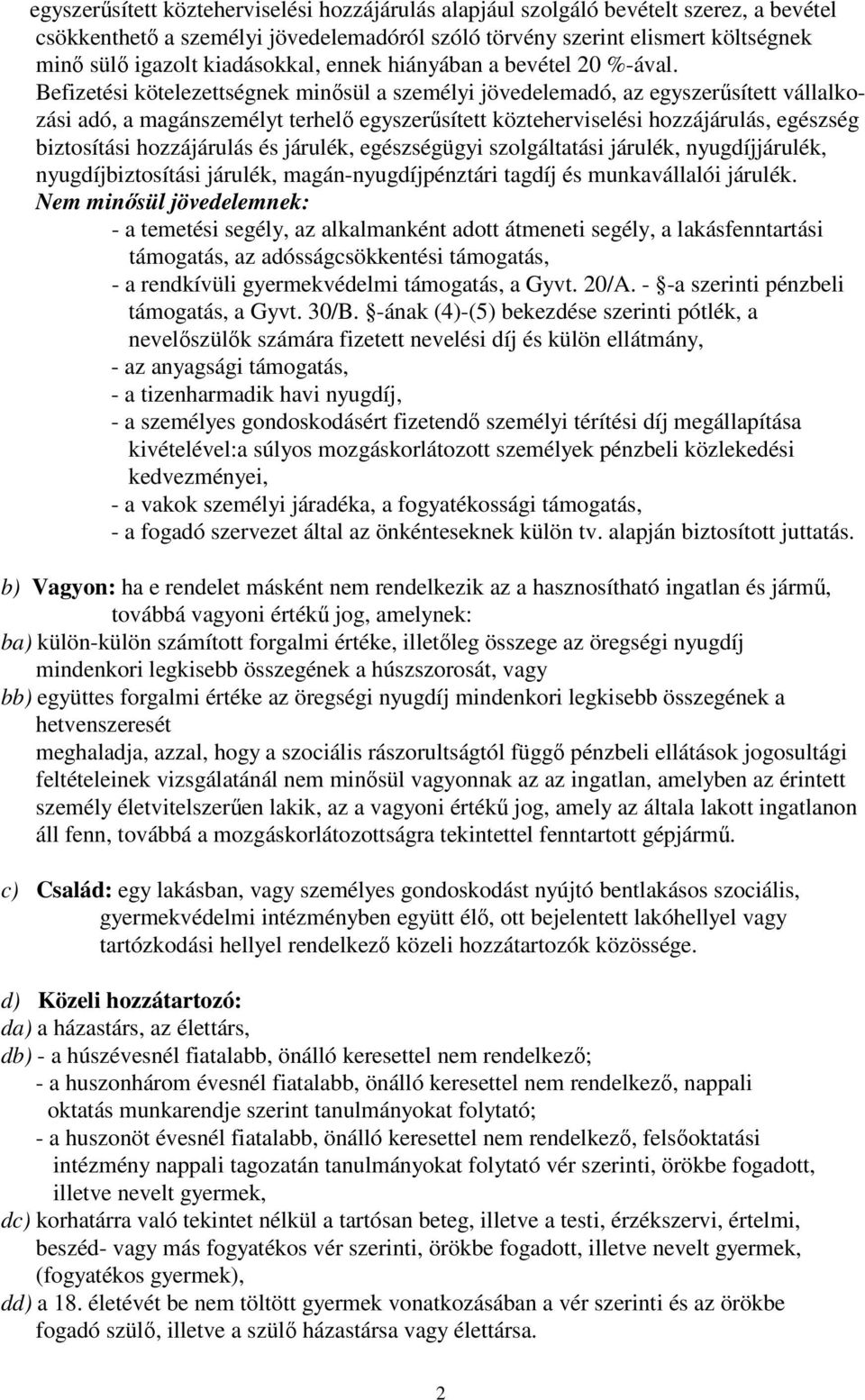 Befizetési kötelezettségnek minősül a személyi jövedelemadó, az egyszerűsített vállalkozási adó, a magánszemélyt terhelő egyszerűsített közteherviselési hozzájárulás, egészség biztosítási