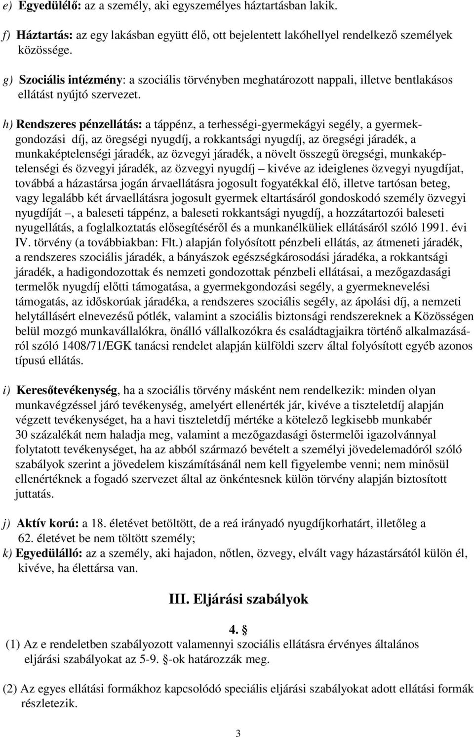 h) Rendszeres pénzellátás: a táppénz, a terhességi-gyermekágyi segély, a gyermekgondozási díj, az öregségi nyugdíj, a rokkantsági nyugdíj, az öregségi járadék, a munkaképtelenségi járadék, az özvegyi