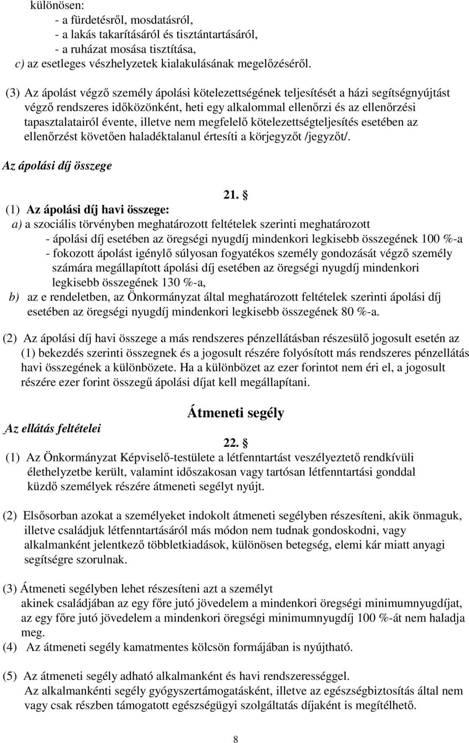 illetve nem megfelelő kötelezettségteljesítés esetében az ellenőrzést követően haladéktalanul értesíti a körjegyzőt /jegyzőt/. Az ápolási díj összege 21.