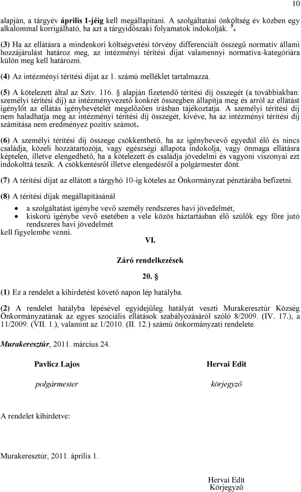 határozni. (4) Az intézményi térítési díjat az 1. számú melléklet tartalmazza. (5) A kötelezett által az Sztv. 116.