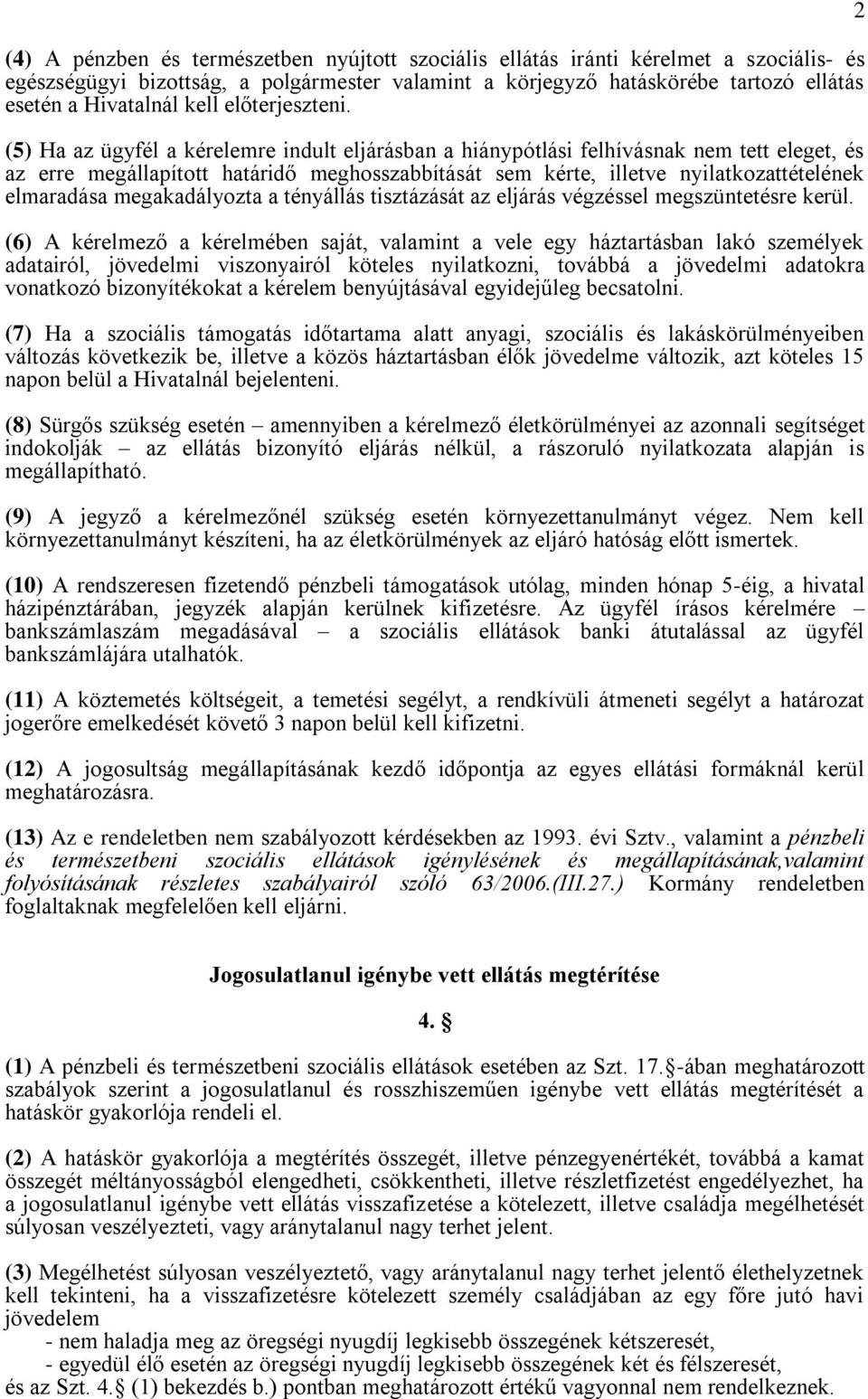 (5) Ha az ügyfél a kérelemre indult eljárásban a hiánypótlási felhívásnak nem tett eleget, és az erre megállapított határidő meghosszabbítását sem kérte, illetve nyilatkozattételének elmaradása