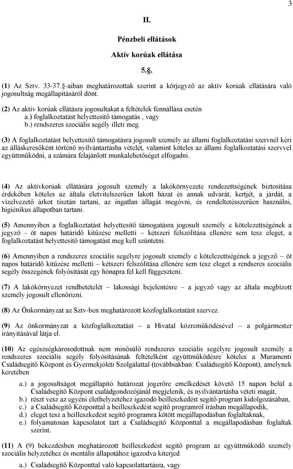 (3) A foglalkoztatást helyettesítő támogatásra jogosult személy az állami foglalkoztatási szervnél kéri az álláskeresőként történő nyilvántartásba vételét, valamint köteles az állami foglalkoztatási