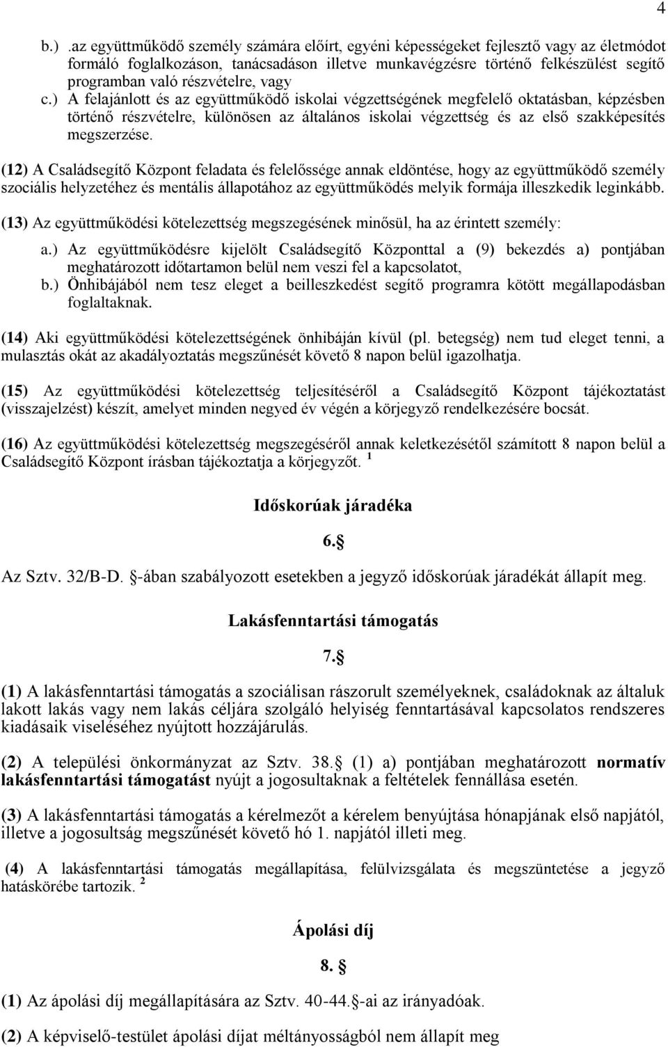 ) A felajánlott és az együttműködő iskolai végzettségének megfelelő oktatásban, képzésben történő részvételre, különösen az általános iskolai végzettség és az első szakképesítés megszerzése.