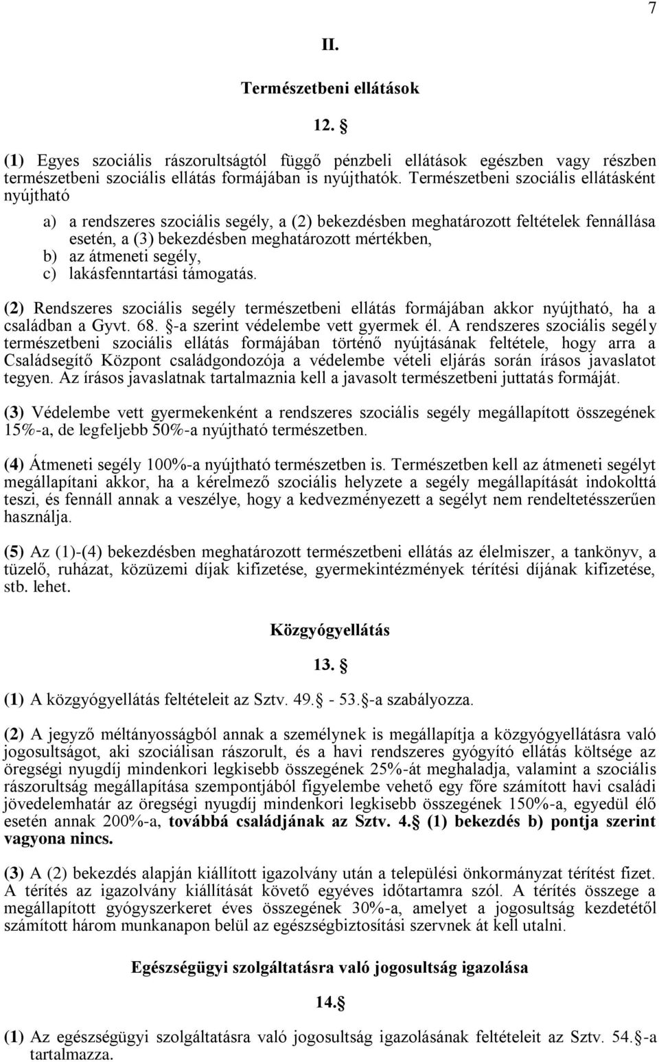 segély, c) lakásfenntartási támogatás. (2) Rendszeres szociális segély természetbeni ellátás formájában akkor nyújtható, ha a családban a Gyvt. 68. -a szerint védelembe vett gyermek él.