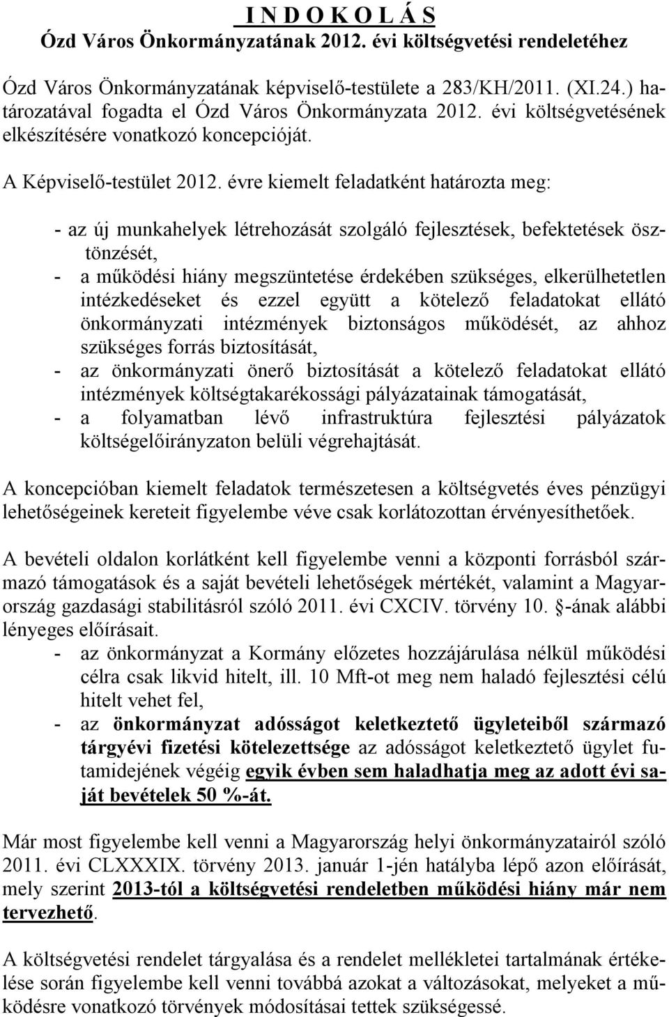 évre kiemelt feladatként határozta meg: - az új munkahelyek létrehozását szolgáló fejlesztések, befektetések ösztönzését, - a működési hiány megszüntetése érdekében szükséges, elkerülhetetlen