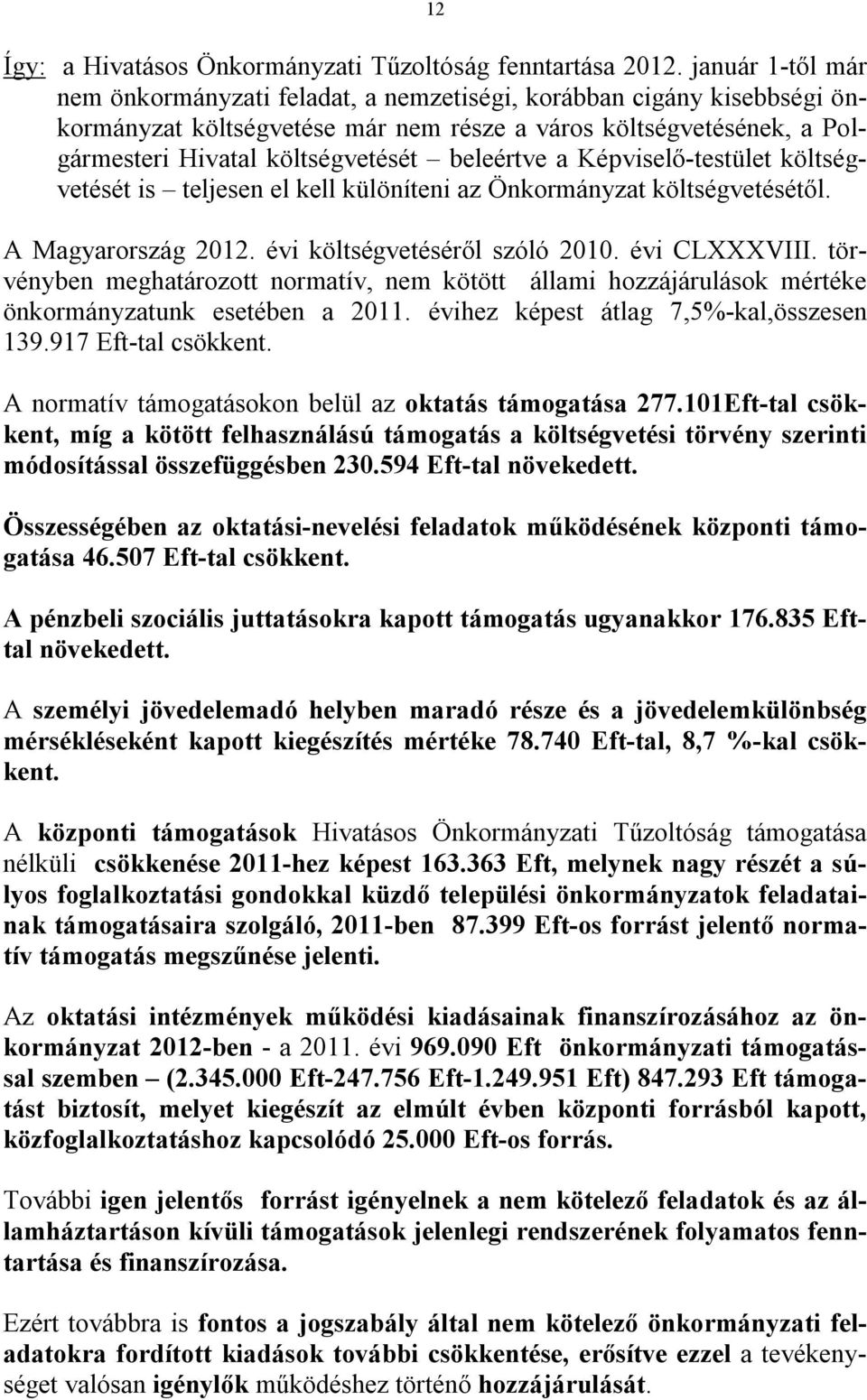 beleértve a Képviselő-testület költségvetését is teljesen el kell különíteni az Önkormányzat költségvetésétől. A Magyarország 2012. évi költségvetéséről szóló 2010. évi CLXXXVIII.