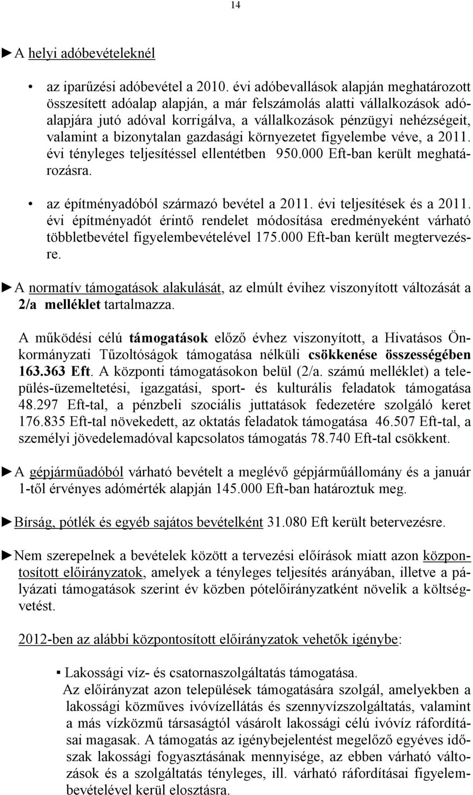 bizonytalan gazdasági környezetet figyelembe véve, a 2011. évi tényleges teljesítéssel ellentétben 950.000 Eft-ban került meghatározásra. az építményadóból származó bevétel a 2011.