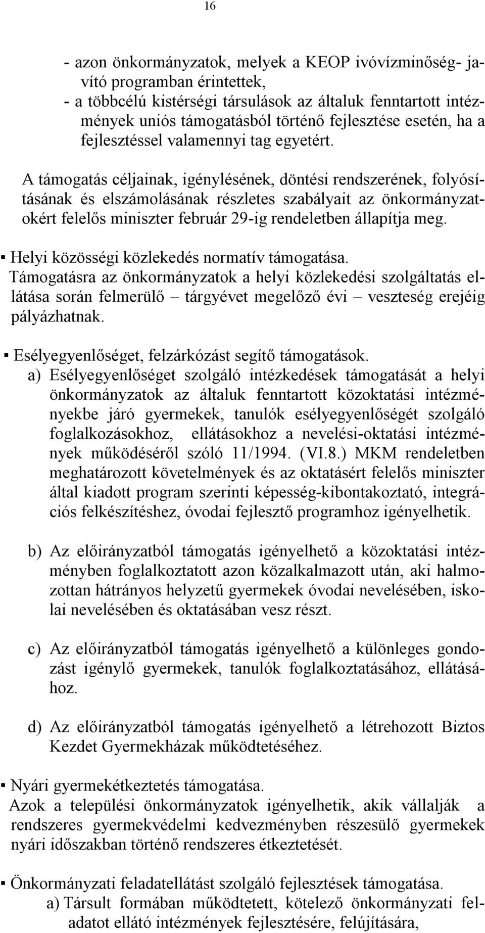 A támogatás céljainak, igénylésének, döntési rendszerének, folyósításának és elszámolásának részletes szabályait az önkormányzatokért felelős miniszter február 29-ig rendeletben állapítja meg.