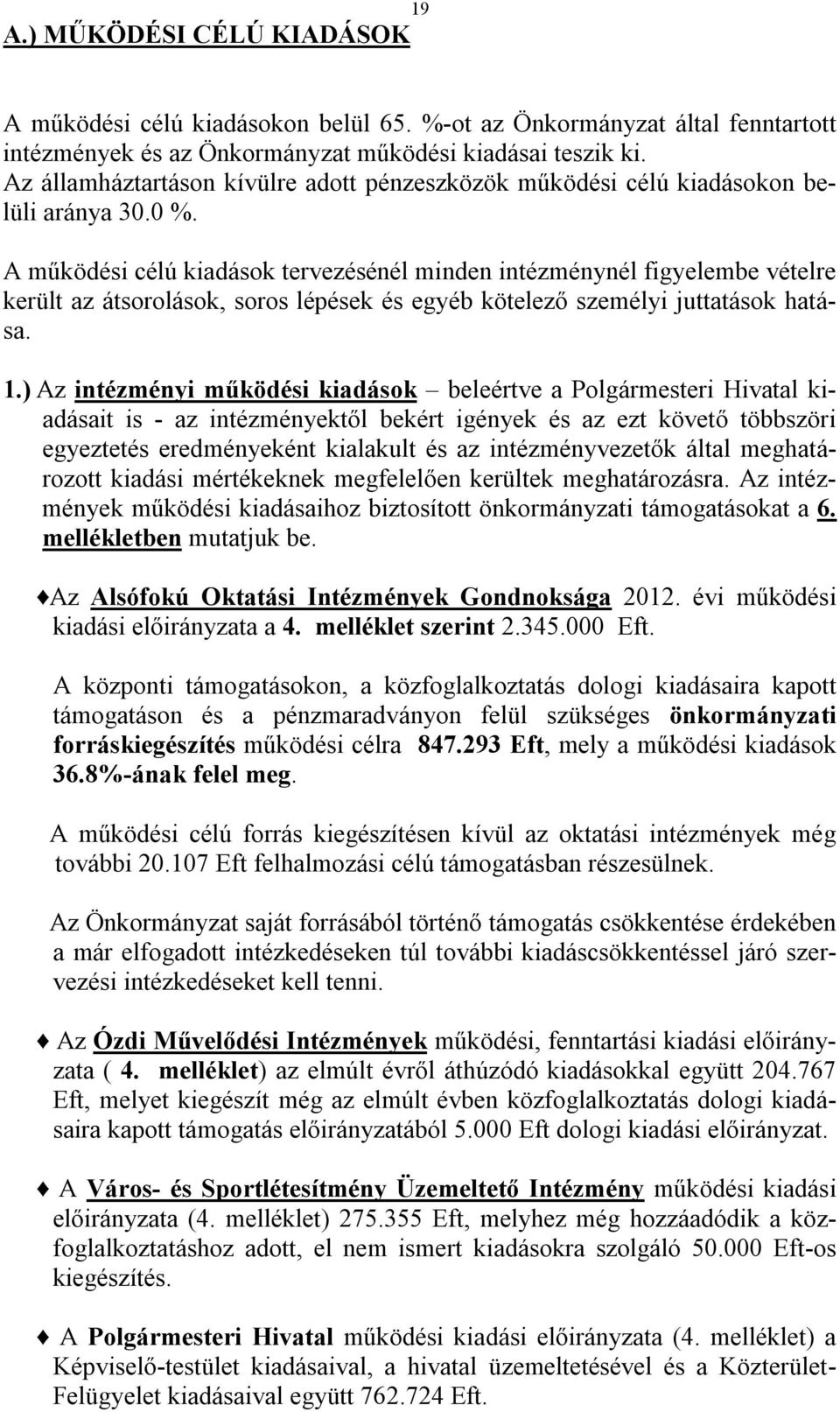 A működési célú kiadások tervezésénél minden intézménynél figyelembe vételre került az átsorolások, soros lépések és egyéb kötelező személyi juttatások hatása. 1.