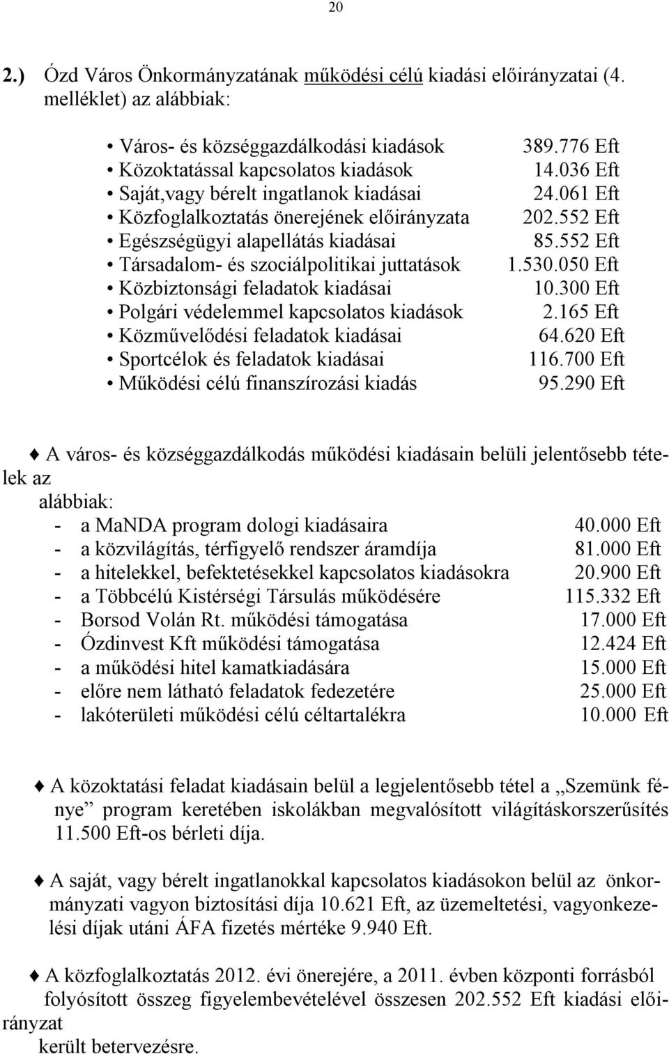 alapellátás kiadásai Társadalom- és szociálpolitikai juttatások Közbiztonsági feladatok kiadásai Polgári védelemmel kapcsolatos kiadások Közművelődési feladatok kiadásai Sportcélok és feladatok