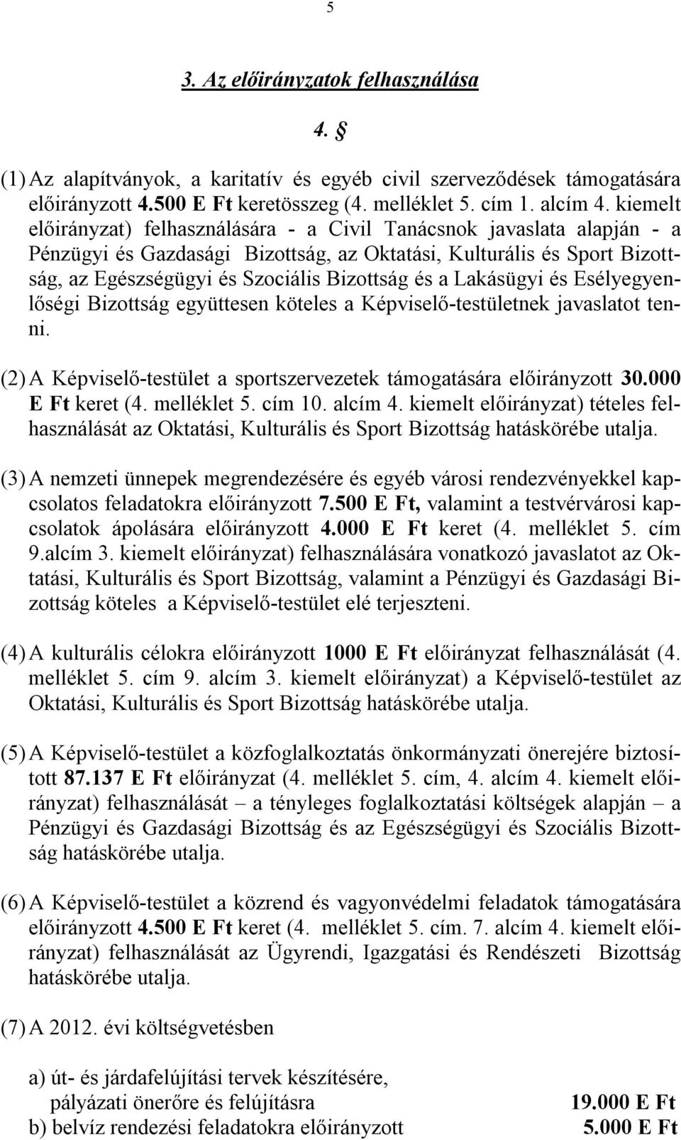 Lakásügyi és Esélyegyenlőségi Bizottság együttesen köteles a Képviselő-testületnek javaslatot tenni. (2) A Képviselő-testület a sportszervezetek támogatására előirányzott 30.000 E Ft keret (4.