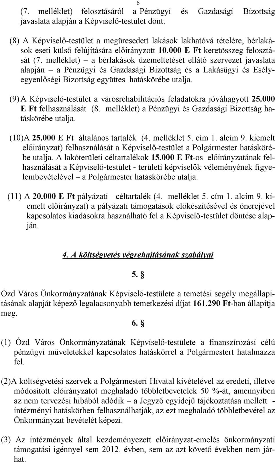 melléklet) a bérlakások üzemeltetését ellátó szervezet javaslata alapján a Pénzügyi és Gazdasági Bizottság és a Lakásügyi és Esélyegyenlőségi Bizottság együttes hatáskörébe utalja.