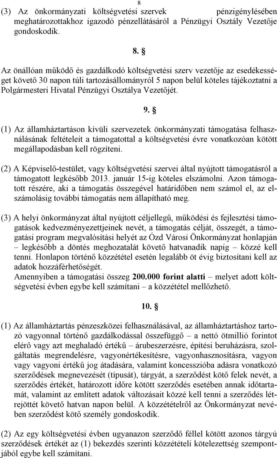 Vezetőjét. (1) Az államháztartáson kívüli szervezetek önkormányzati támogatása felhasználásának feltételeit a támogatottal a költségvetési évre vonatkozóan kötött megállapodásban kell rögzíteni.