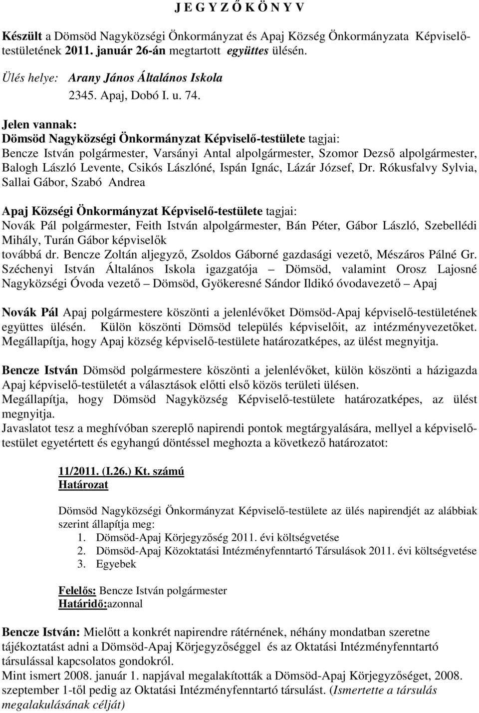 Jelen vannak: Dömsöd Nagyközségi Önkormányzat Képviselı-testülete tagjai: Bencze István polgármester, Varsányi Antal alpolgármester, Szomor Dezsı alpolgármester, Balogh László Levente, Csikós