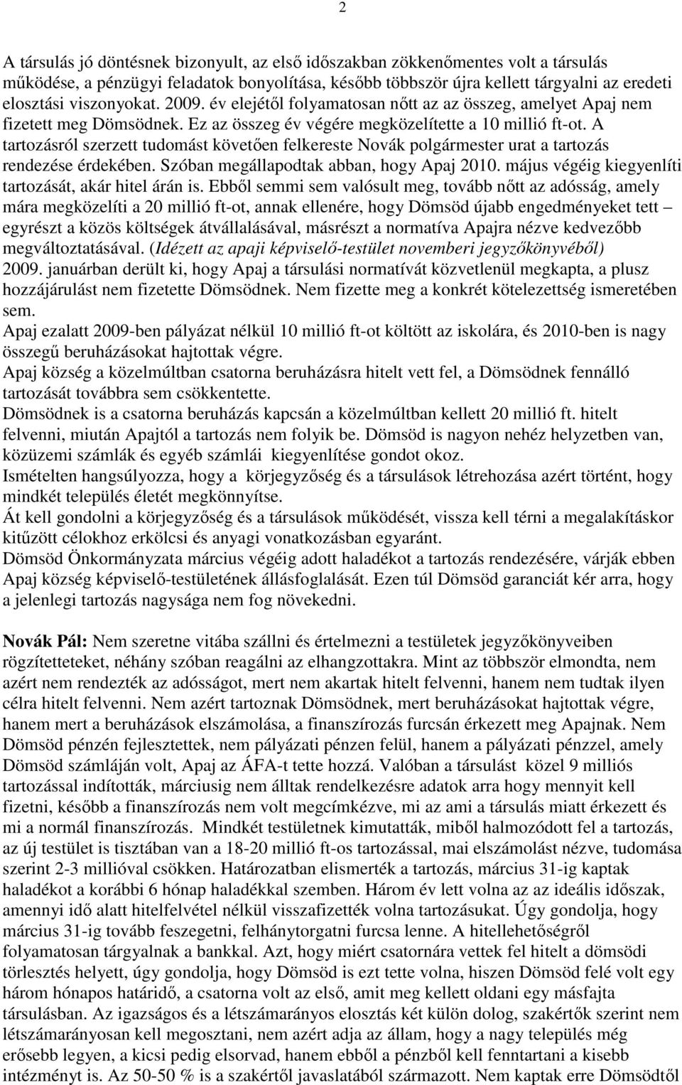 A tartozásról szerzett tudomást követıen felkereste Novák polgármester urat a tartozás rendezése érdekében. Szóban megállapodtak abban, hogy Apaj 2010.