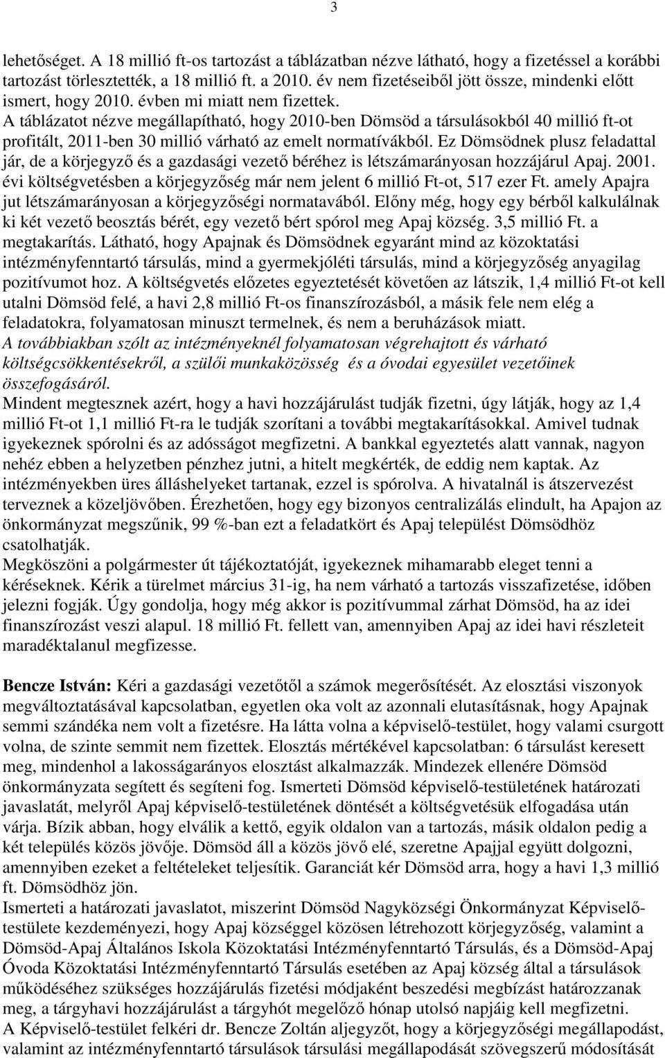 A táblázatot nézve megállapítható, hogy 2010-ben Dömsöd a társulásokból 40 millió ft-ot profitált, 2011-ben 30 millió várható az emelt normatívákból.