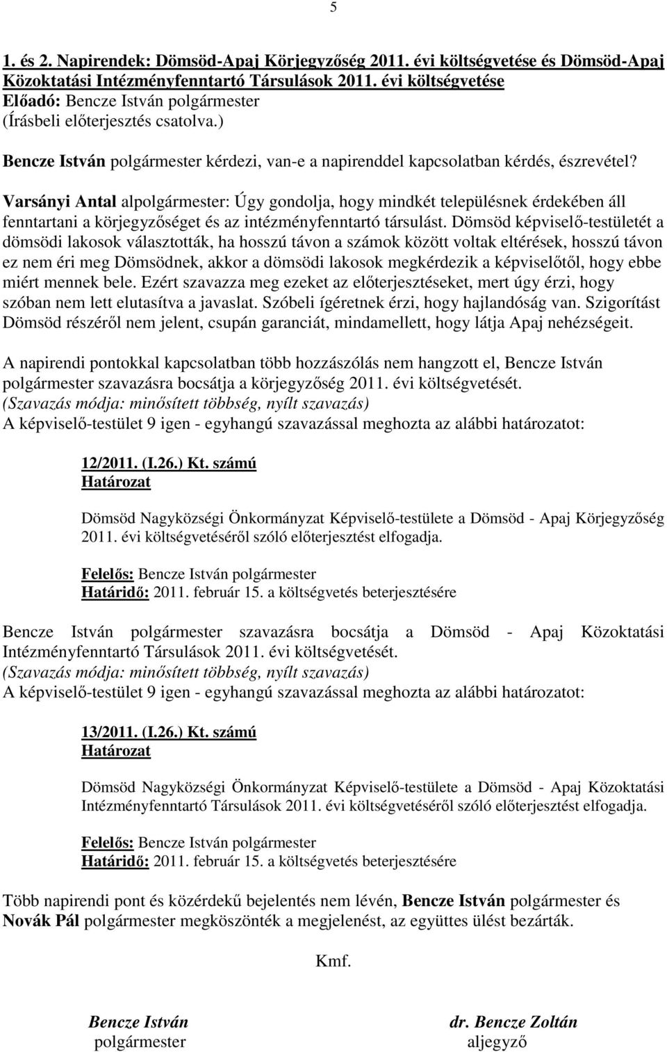 Varsányi Antal alpolgármester: Úgy gondolja, hogy mindkét településnek érdekében áll fenntartani a körjegyzıséget és az intézményfenntartó társulást.