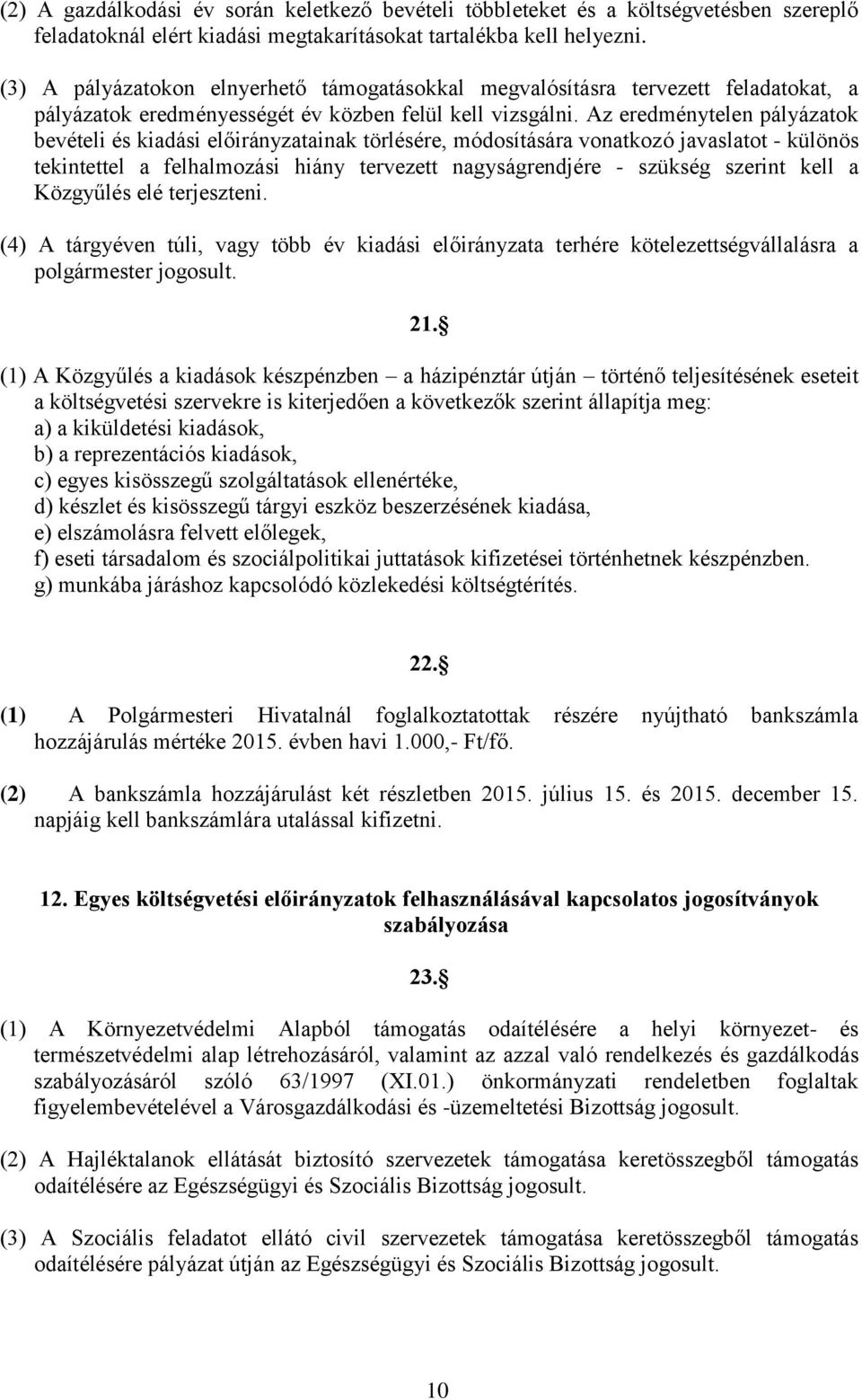 Az eredménytelen pályázatok bevételi és kiadási előirányzatainak törlésére, módosítására vonatkozó javaslatot - különös tekintettel a felhalmozási hiány tervezett nagyságrendjére - szükség szerint