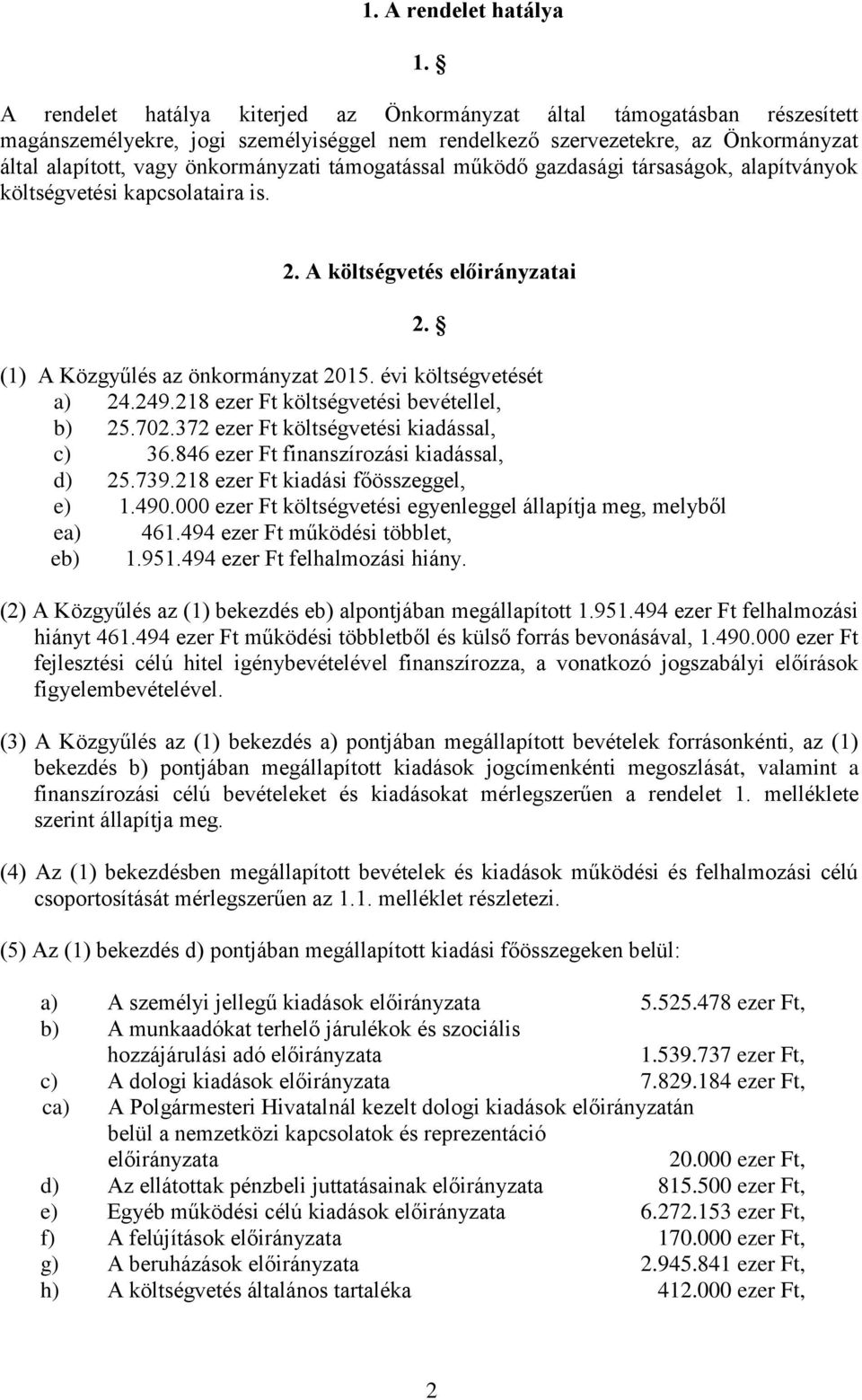 támogatással működő gazdasági társaságok, alapítványok költségvetési kapcsolataira is. 2. A költségvetés előirányzatai (1) A Közgyűlés az önkormányzat 2015. évi költségvetését a) 24.249.