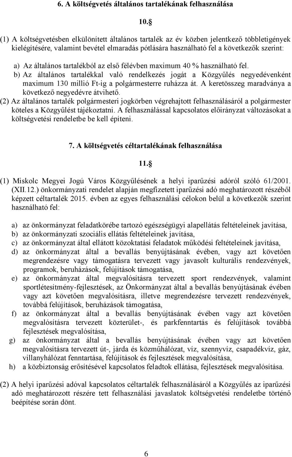 tartalékból az első félévben maximum 40 % használható fel. b) Az általános tartalékkal való rendelkezés jogát a Közgyűlés negyedévenként maximum 130 millió Ft-ig a polgármesterre ruházza át.