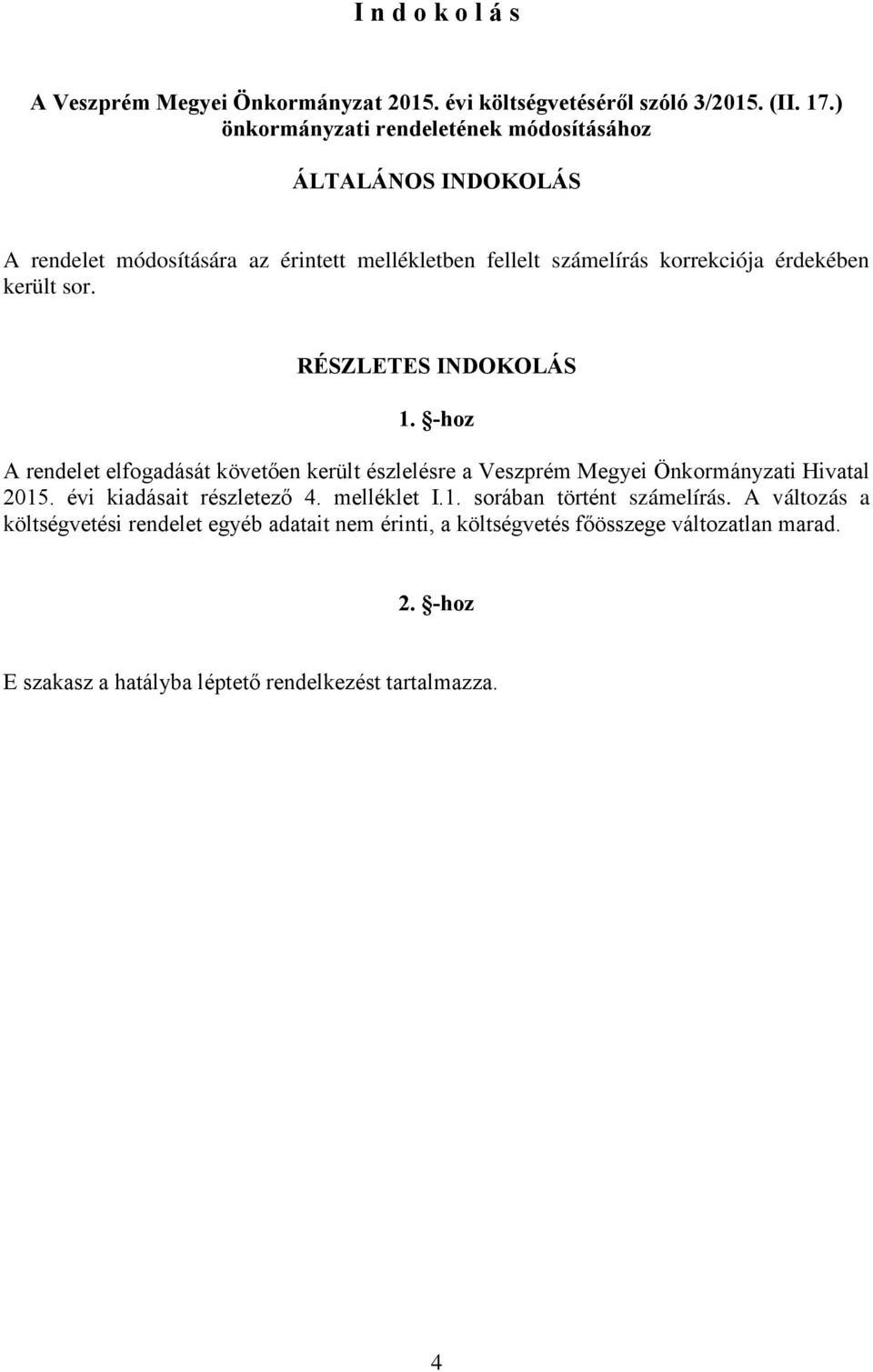 került sor. RÉSZLETES INDOKOLÁS 1. -hoz A rendelet elfogadását követően került észlelésre a Veszprém Megyei Önkormányzati Hivatal 2015.