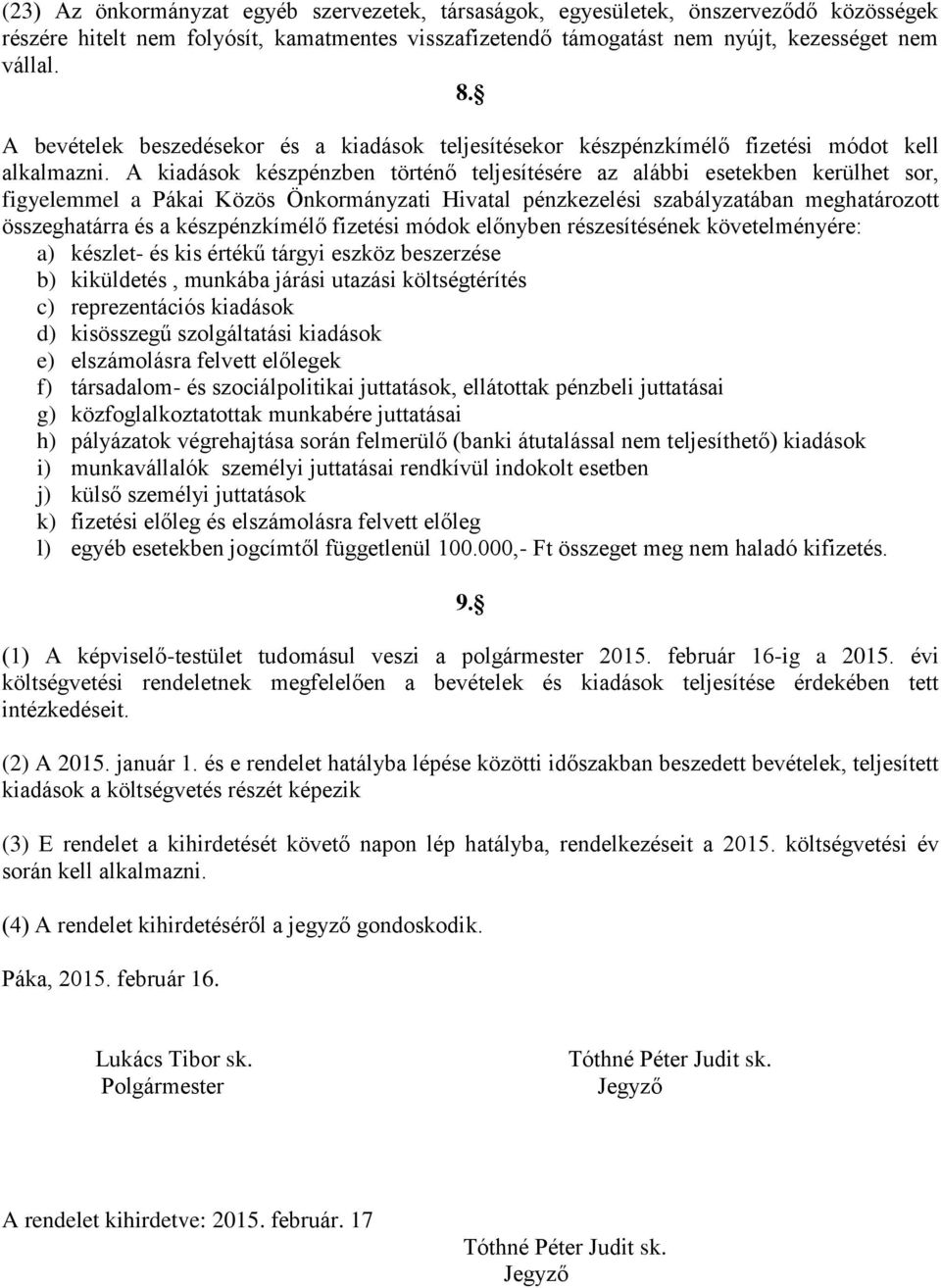 A kiadások készpénzben történő teljesítésére az alábbi esetekben kerülhet sor, figyelemmel a Pákai Közös Önkormányzati Hivatal pénzkezelési szabályzatában meghatározott összeghatárra és a