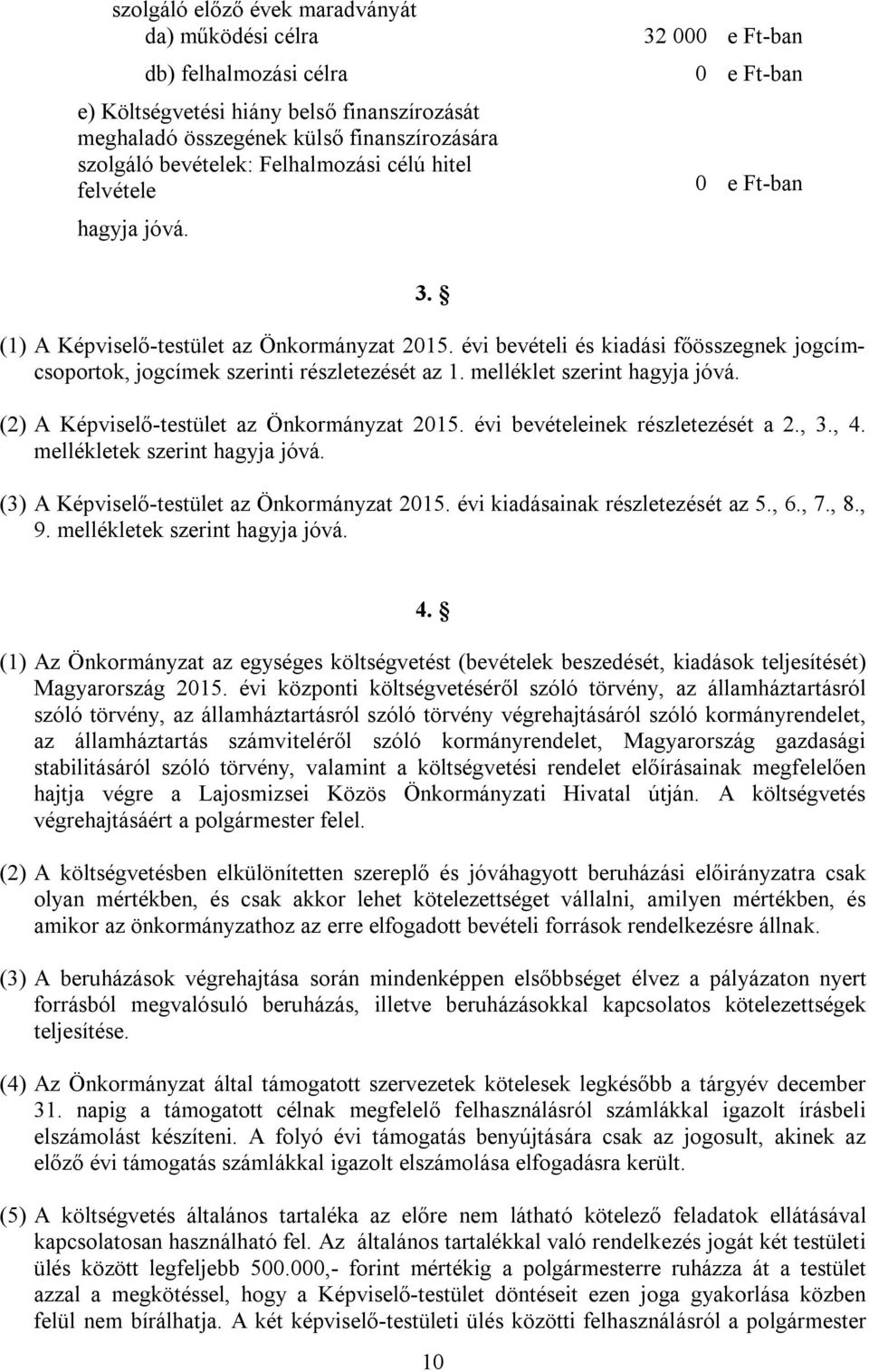 évi bevételi és kiadási főösszegnek jogcímcsoportok, jogcímek szerinti részletezését az 1. melléklet szerint hagyja jóvá. (2) A Képviselő-testület az Önkormányzat 2015.