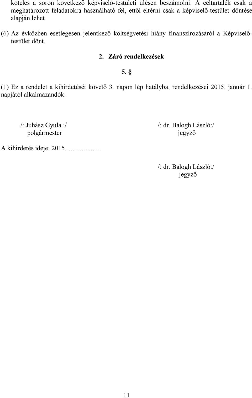 (6) Az évközben esetlegesen jelentkező költségvetési hiány finanszírozásáról a Képviselőtestület dönt. 2. Záró rendelkezések 5.