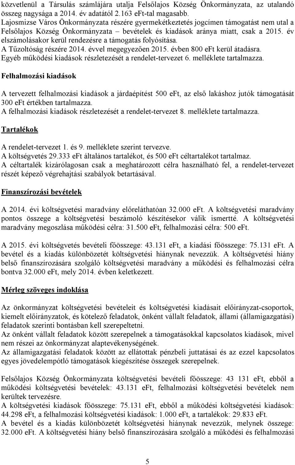 év elszámolásakor kerül rendezésre a támogatás folyósítása. A Tűzoltóság részére 2014. évvel megegyezően 2015. évben 800 eft kerül átadásra.