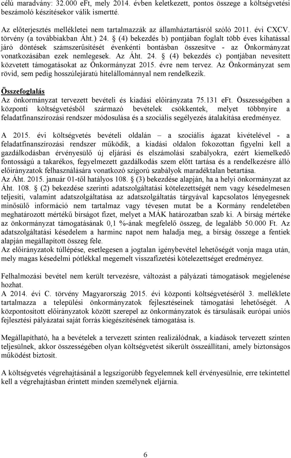 (4) bekezdés b) pontjában foglalt több éves kihatással járó döntések számszerűsítését évenkénti bontásban összesítve - az Önkormányzat vonatkozásában ezek nemlegesek. Az Áht. 24.