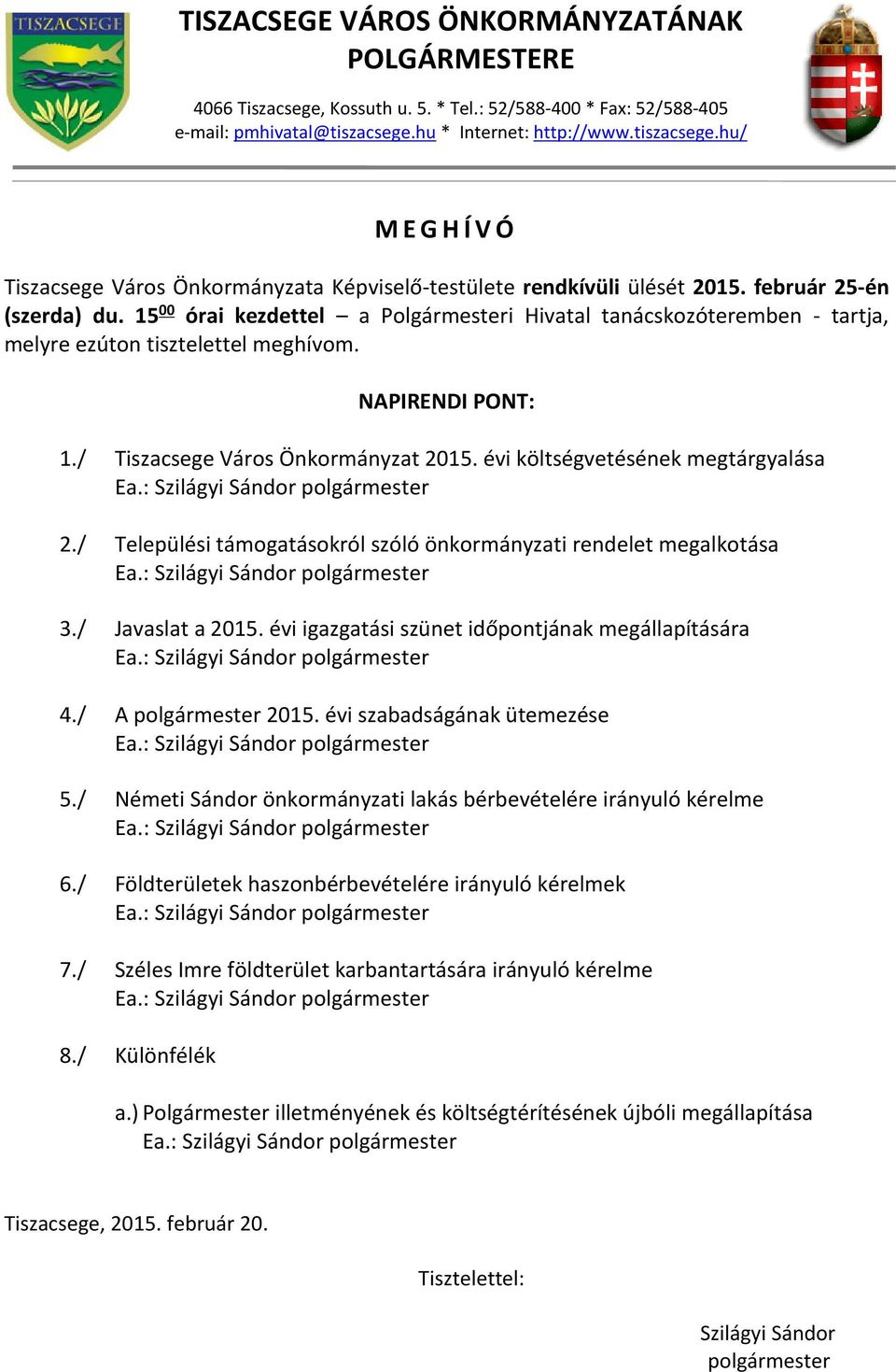 15 00 órai kezdettel a Polgármesteri Hivatal tanácskozóteremben - tartja, melyre ezúton tisztelettel meghívom. NAPIRENDI PONT: 1./ Tiszacsege Város Önkormányzat 2015.