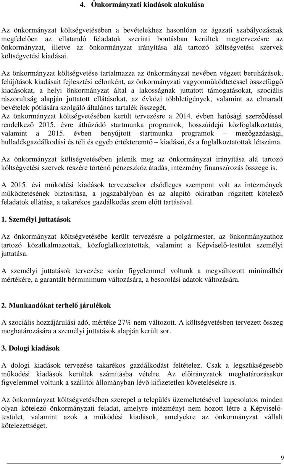 Az önkormányzat költségvetése tartalmazza az önkormányzat nevében végzett beruházások, felújítások kiadásait fejlesztési célonként, az önkormányzati vagyonműködtetéssel összefüggő kiadásokat, a helyi