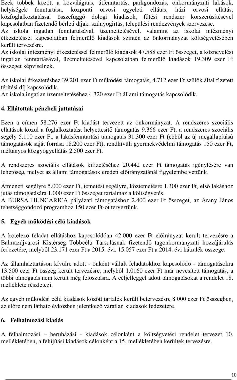 Az iskola ingatlan fenntartásával, üzemeltetésével, valamint az iskolai intézményi étkeztetéssel kapcsolatban felmerülő kiadások szintén az önkormányzat költségvetésében került tervezésre.