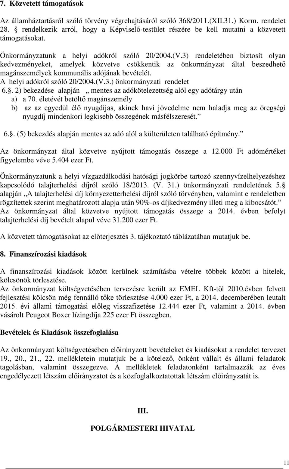 3) rendeletében biztosít olyan kedvezményeket, amelyek közvetve csökkentik az önkormányzat által beszedhető magánszemélyek kommunális adójának bevételét. A helyi adókról szóló 20/2004.(V.3.) önkormányzati rendelet 6.