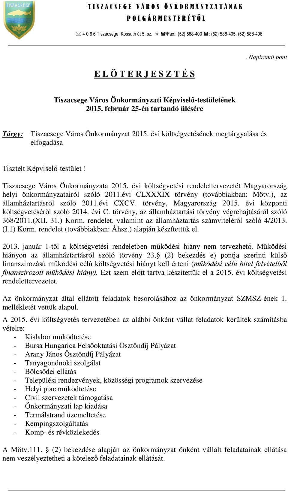 évi költségvetésének megtárgyalása és elfogadása Tisztelt Képviselő-testület! Tiszacsege Város Önkormányzata 2015. évi költségvetési rendelettervezetét Magyarország helyi önkormányzatairól szóló 2011.