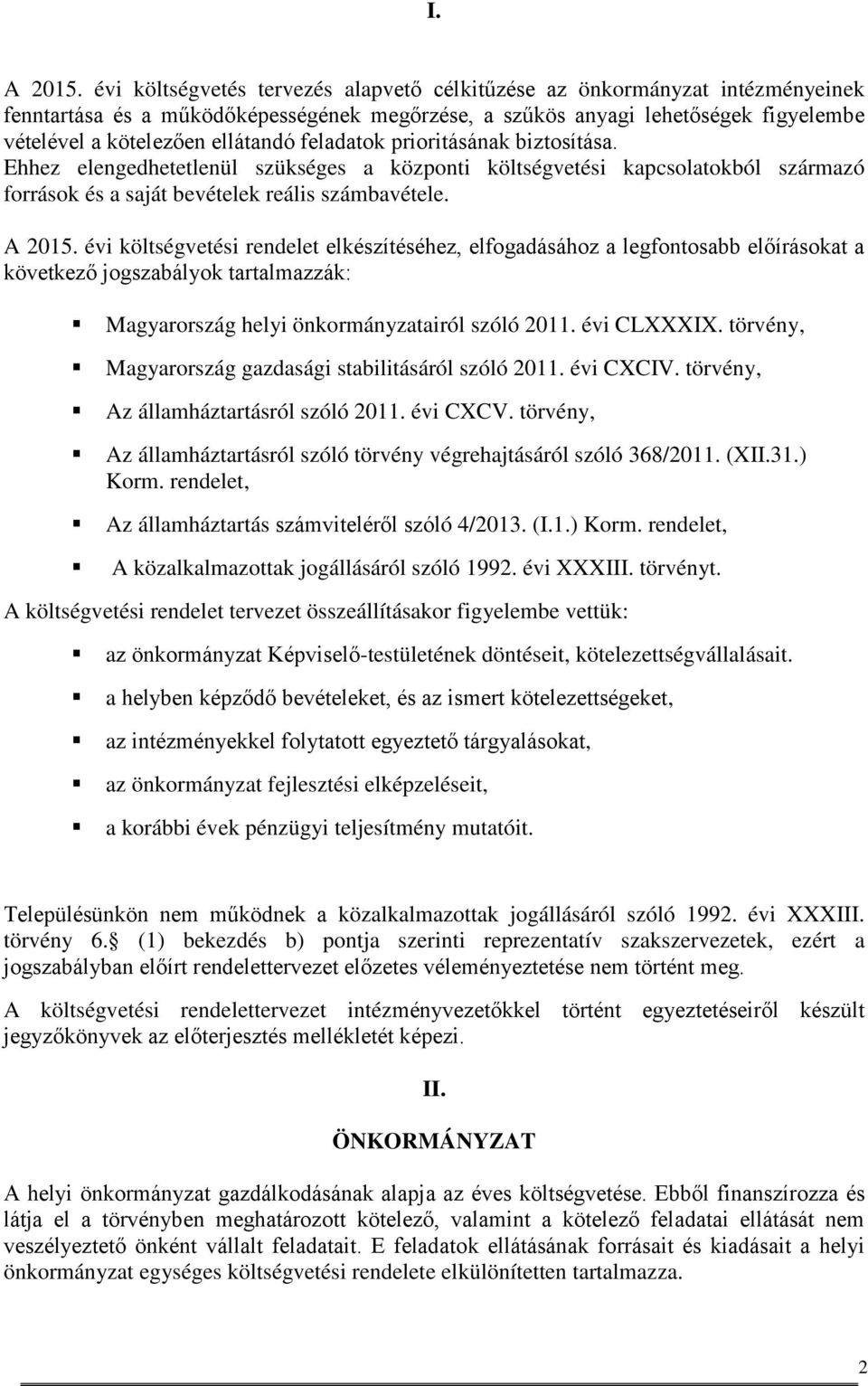 feladatok prioritásának biztosítása. Ehhez elengedhetetlenül szükséges a központi költségvetési kapcsolatokból származó források és a saját bevételek reális számbavétele. A 2015.