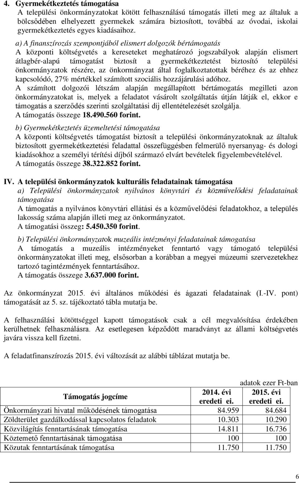 a) A finanszírozás szempontjából elismert dolgozók bértámogatás A központi költségvetés a kereseteket meghatározó jogszabályok alapján elismert átlagbér-alapú támogatást biztosít a gyermekétkeztetést