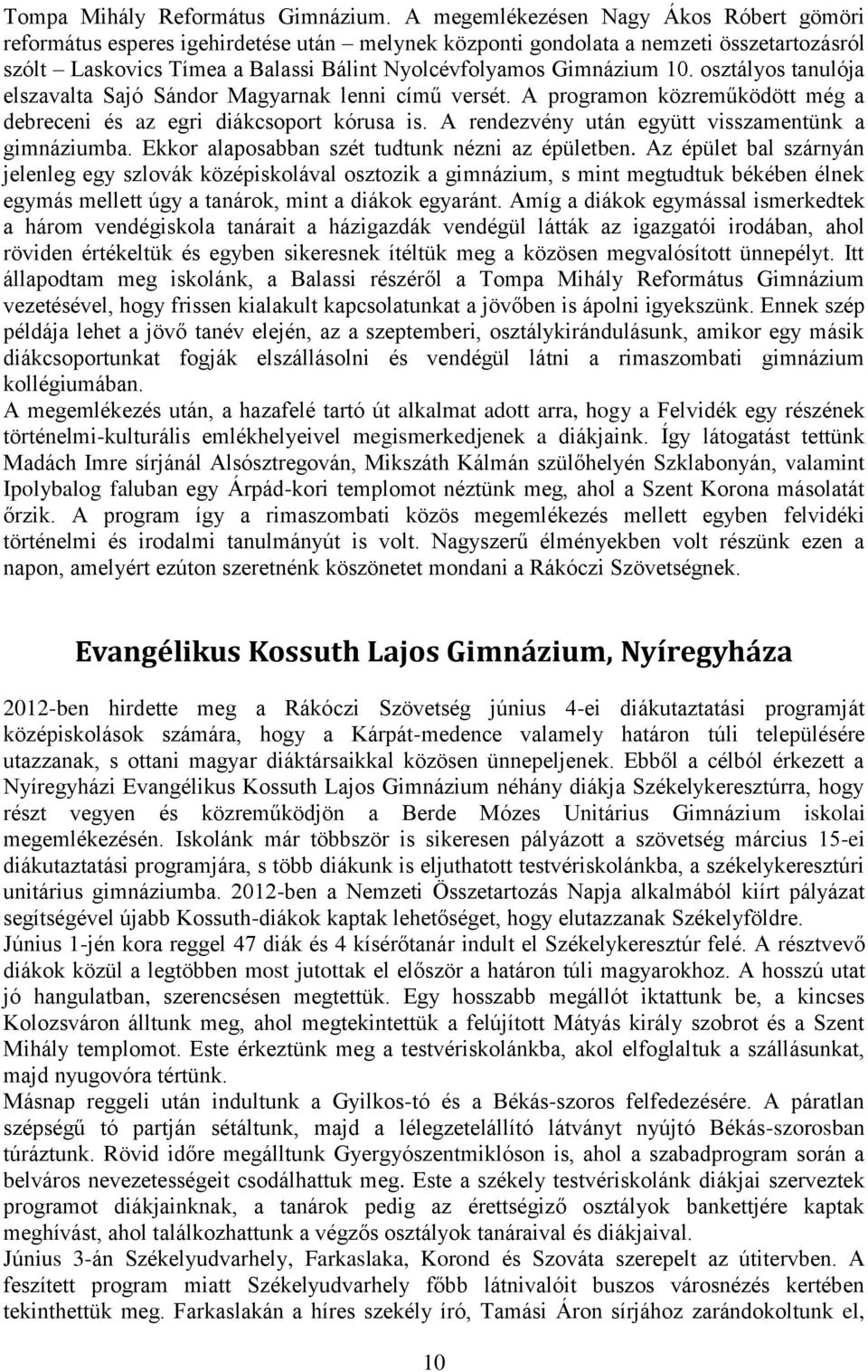 osztályos tanulója elszavalta Sajó Sándor Magyarnak lenni című versét. A programon közreműködött még a debreceni és az egri diákcsoport kórusa is. A rendezvény után együtt visszamentünk a gimnáziumba.