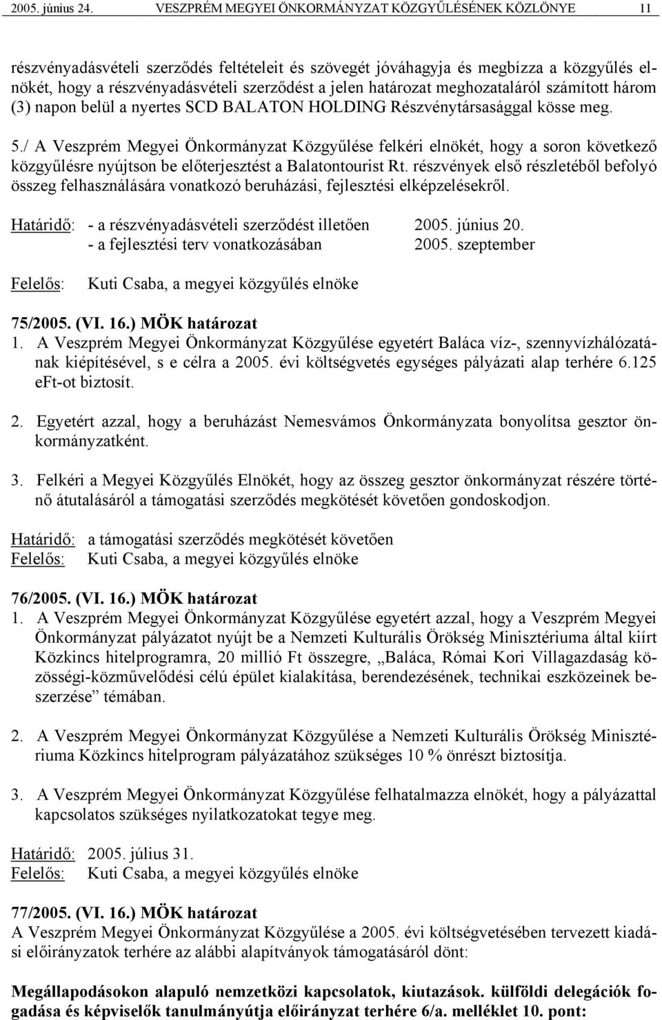 határozat meghozataláról számított három (3) napon belül a nyertes SCD BALATON HOLDING Részvénytársasággal kösse meg. 5.