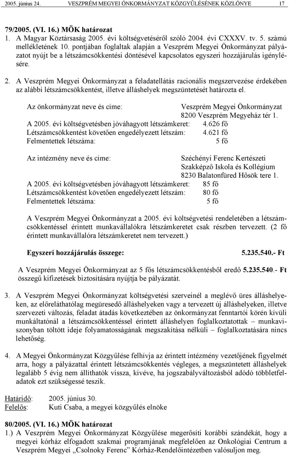 A Veszprém Megyei Önkormányzat a feladatellátás racionális megszervezése érdekében az alábbi létszámcsökkentést, illetve álláshelyek megszüntetését határozta el.