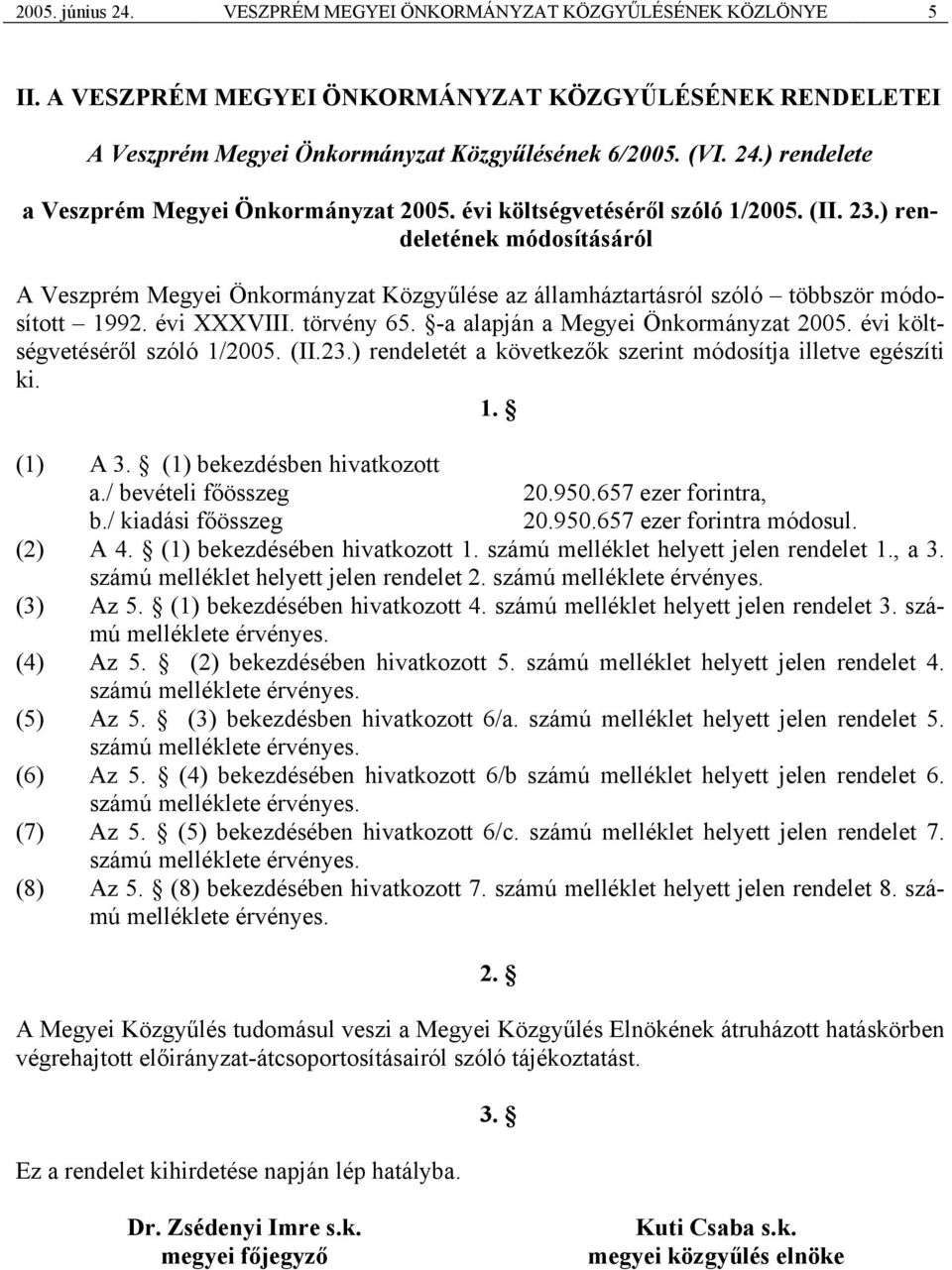 -a alapján a Megyei Önkormányzat 2005. évi költségvetéséről szóló 1/2005. (II.23.) rendeletét a következők szerint módosítja illetve egészíti ki. 1. (1) A 3. (1) bekezdésben hivatkozott a.