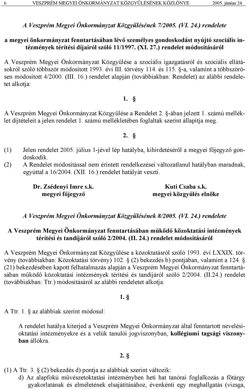 (XI. 27.) rendelet módosításáról A Veszprém Megyei Önkormányzat Közgyűlése a szociális igazgatásról és szociális ellátásokról szóló többször módosított 1993. évi III. törvény 114. és 115.