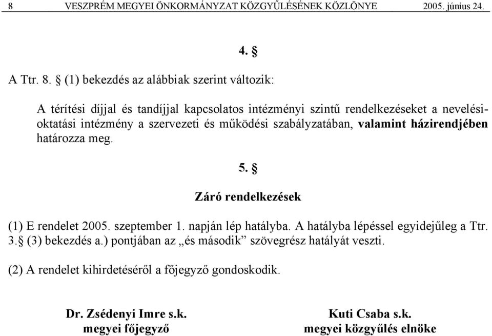 szervezeti és működési szabályzatában, valamint házirendjében határozza meg. 5. Záró rendelkezések (1) E rendelet 2005. szeptember 1. napján lép hatályba.