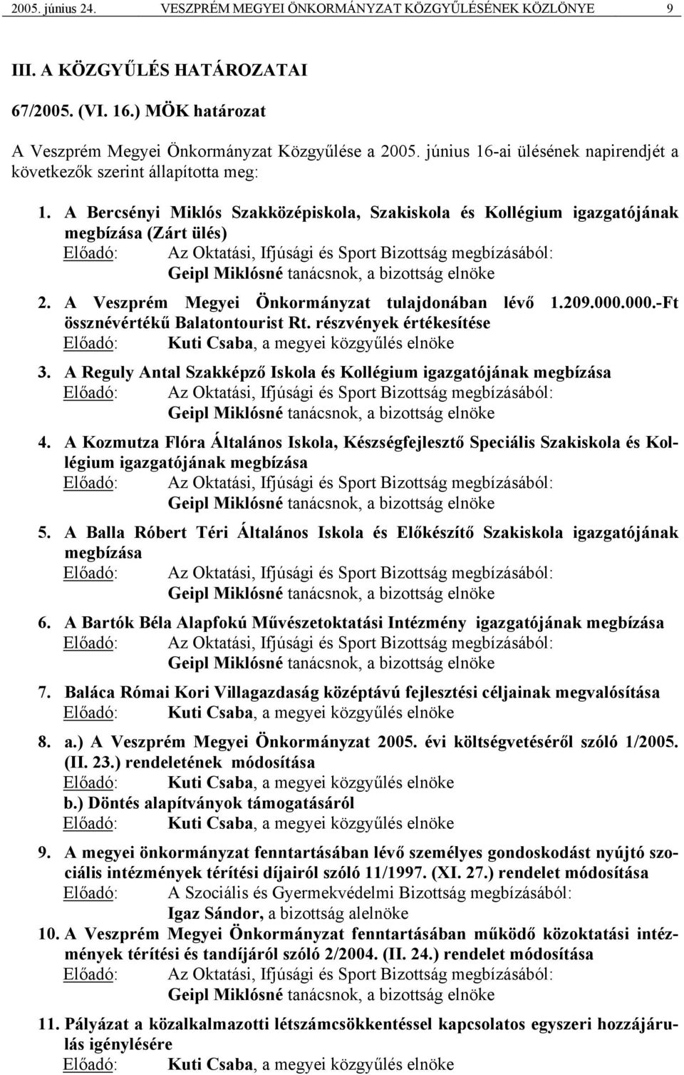 A Bercsényi Miklós Szakközépiskola, Szakiskola és Kollégium igazgatójának megbízása (Zárt ülés) Előadó: Az Oktatási, Ifjúsági és Sport Bizottság megbízásából: Geipl Miklósné tanácsnok, a bizottság