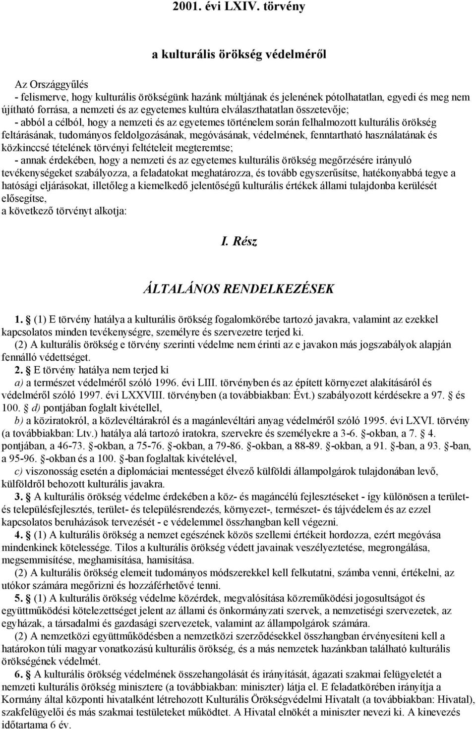 egyetemes kultúra elválaszthatatlan összetevője; - abból a célból, hogy a nemzeti és az egyetemes történelem során felhalmozott kulturális örökség feltárásának, tudományos feldolgozásának,