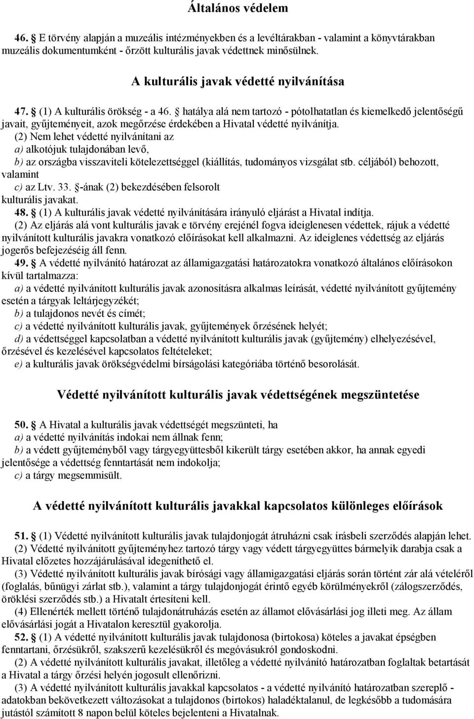 hatálya alá nem tartozó - pótolhatatlan és kiemelkedő jelentőségű javait, gyűjteményeit, azok megőrzése érdekében a Hivatal védetté nyilvánítja.