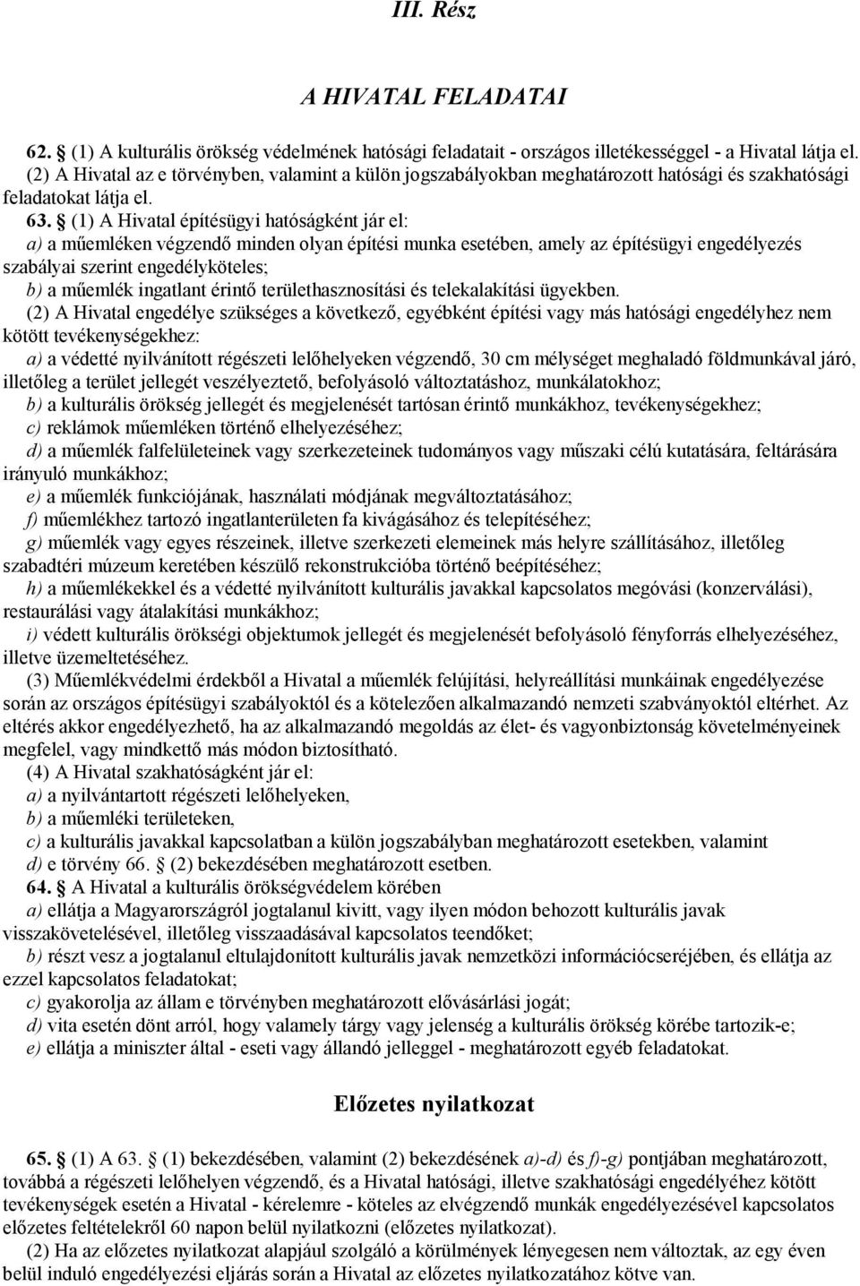 (1) A Hivatal építésügyi hatóságként jár el: a) a műemléken végzendő minden olyan építési munka esetében, amely az építésügyi engedélyezés szabályai szerint engedélyköteles; b) a műemlék ingatlant