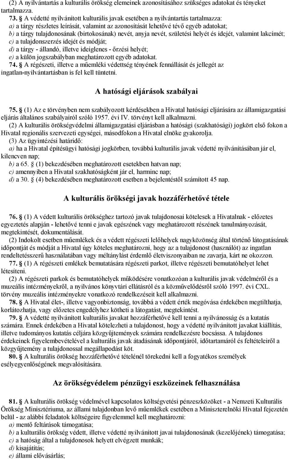 (birtokosának) nevét, anyja nevét, születési helyét és idejét, valamint lakcímét; c) a tulajdonszerzés idejét és módját; d) a tárgy - állandó, illetve ideiglenes - őrzési helyét; e) a külön